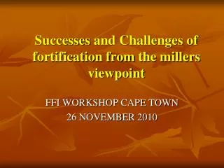 Successes and Challenges of fortification from the millers viewpoint