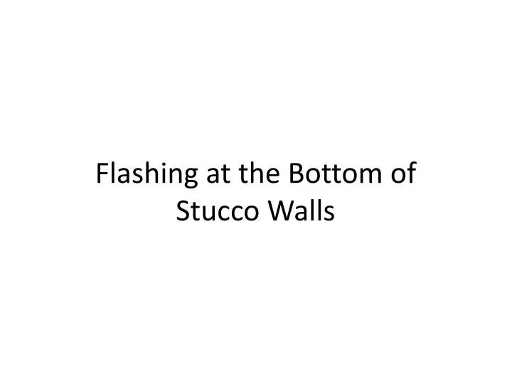 flashing at the bottom of stucco walls