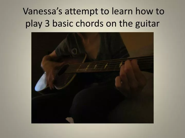 vanessa s attempt to learn how to play 3 basic chords on the guitar