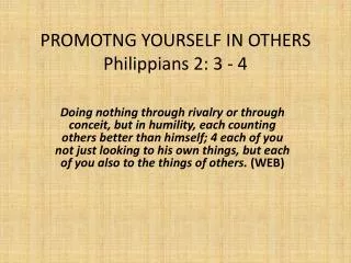 PROMOTNG YOURSELF IN OTHERS Philippians 2: 3 - 4