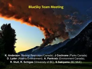 BlueSky Team Meeting K. Anderson (Natural Resources Canada), J Cochrane (Parks Canada)
