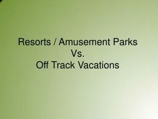 Resorts / Amusement Parks Vs. Off Track Vacations