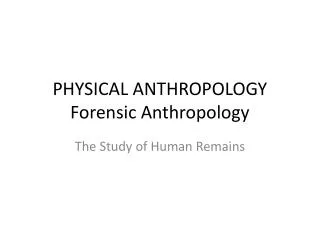 PHYSICAL ANTHROPOLOGY Forensic Anthropology