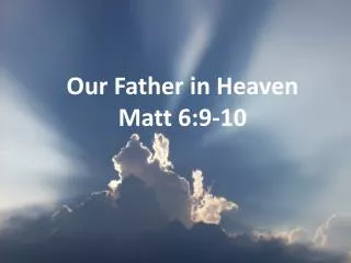 Our Father in Heaven Matt 6:9-10