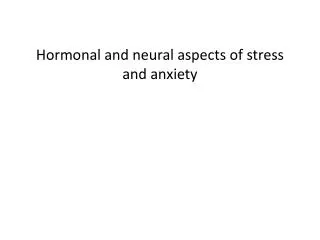 Hormonal and neural aspects of stress and anxiety