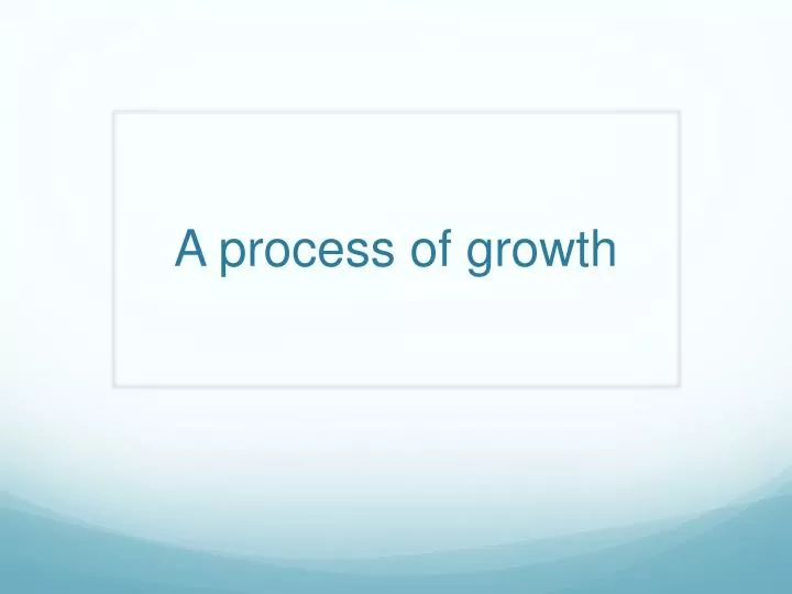 a process of growth