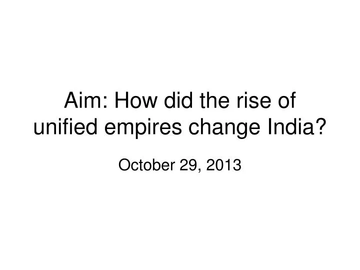 aim how did the rise of unified empires change india