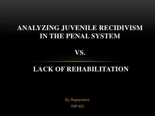 Analyzing Juvenile Recidivism in the Penal System vs. Lack of Rehabilitation