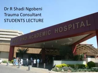 Dr R Shadi Ngobeni Trauma Consultant STUDENTS LECTURE