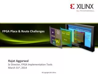 Rajat Aggarwal Sr Director, FPGA Implementation Tools March 31 st , 2014