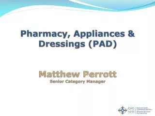 Pharmacy, Appliances &amp; Dressings (PAD) Matthew Perrott Senior Category Manager