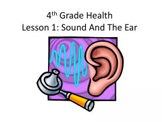 4 th Grade Health Lesson 1: Sound And The Ear