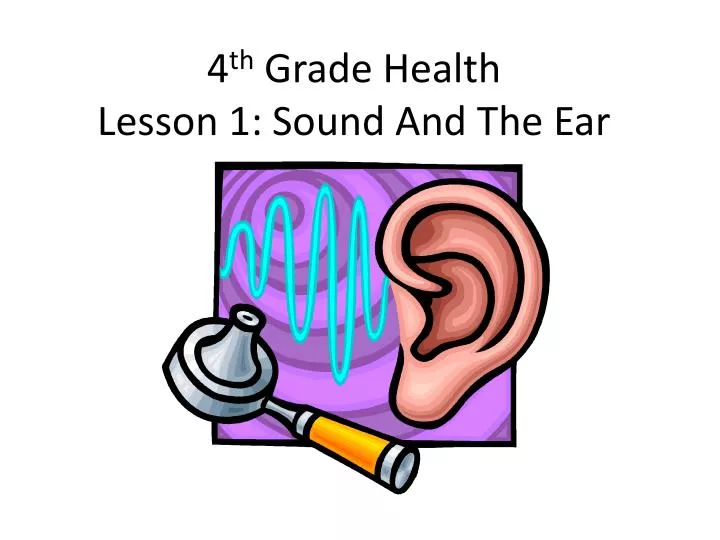 4 th grade health lesson 1 sound and the ear