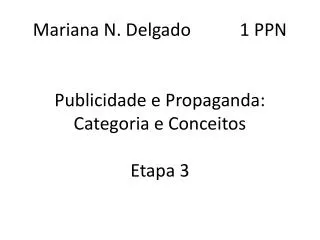 M ariana N. Delgado 1 PPN Publicidade e Propaganda: Categoria e Conceitos Etapa 3
