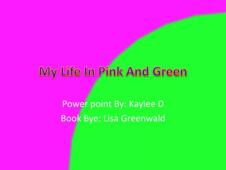 my life i n p ink a nd green