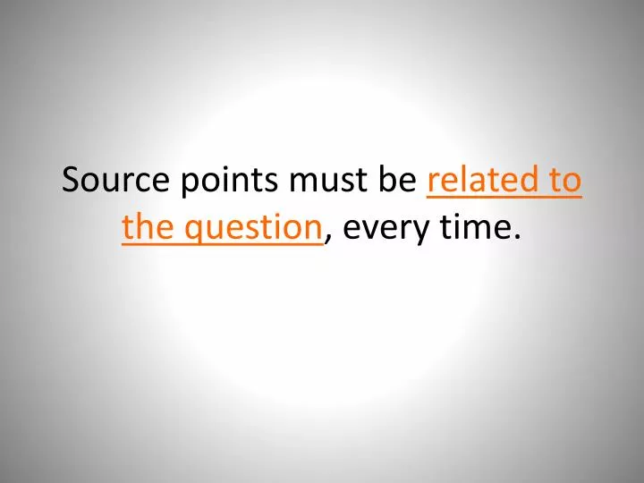 source points must be related to the question every time