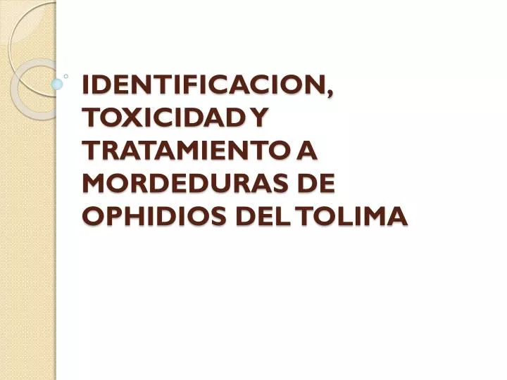 identificacion toxicidad y tratamiento a mordeduras de ophidios del tolima