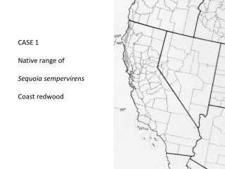 CASE 1 Native range of Sequoia sempervirens Coast redwood