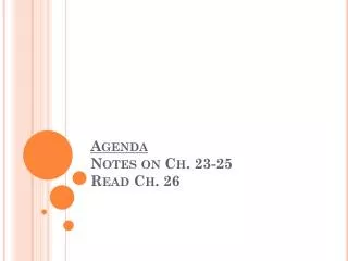 Agenda Notes on Ch. 23-25 Read Ch. 26