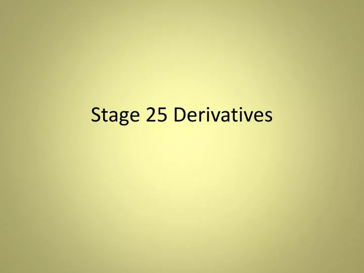 stage 25 derivatives