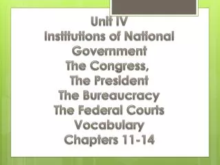 Unit IV Institutions of National Government The Congress, The President The Bureaucracy