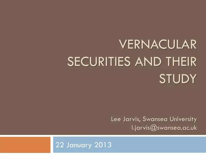 vernacular securities and their study lee jarvis swansea university l jarvis@swansea ac uk