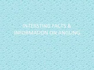 INTERSTING FACTS &amp; INFORMATION ON ANGLING