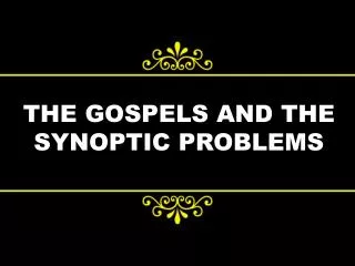THE GOSPELS AND THE SYNOPTIC PROBLEMS