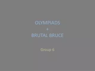 OLYMPIADS + BRUTAL BRUCE