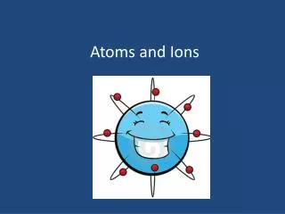 Atoms and Ions