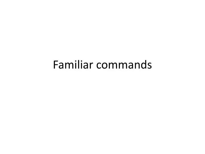 familiar commands