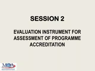 SESSION 2 Evaluation Instrument for Assessment of programme accreditation