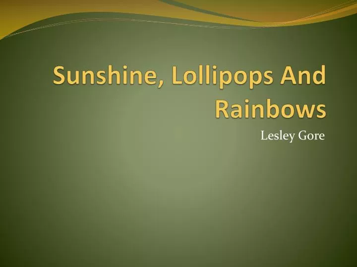 sunshine lollipops and rainbows