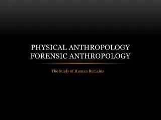 PHYSICAL ANTHROPOLOGY Forensic Anthropology
