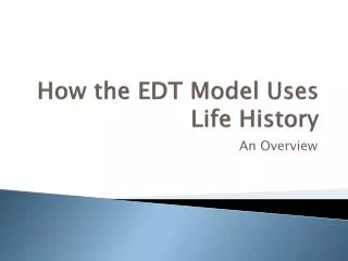 How the EDT Model Uses Life History
