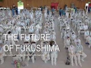 THE FUTURE OF FUKUSHIMA Can nuclear energy overcome its bad rap?
