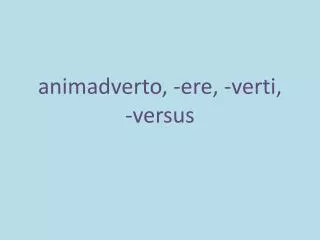 animadvert o , -ere, - vert i , -vers us