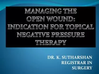 MANAGING THE OPEN WOUND: INDICATION FOR TOPICAL NEGATIVE PRESSURE THERAPY