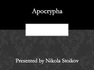 Apocrypha Presented by Nikola Stoikov