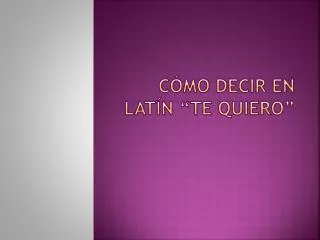 c mo decir en lat n te quiero