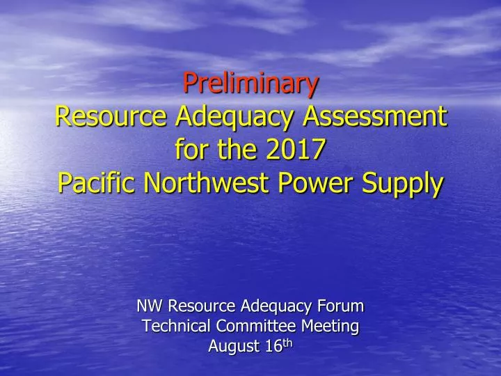 preliminary resource adequacy assessment for the 2017 pacific northwest power supply