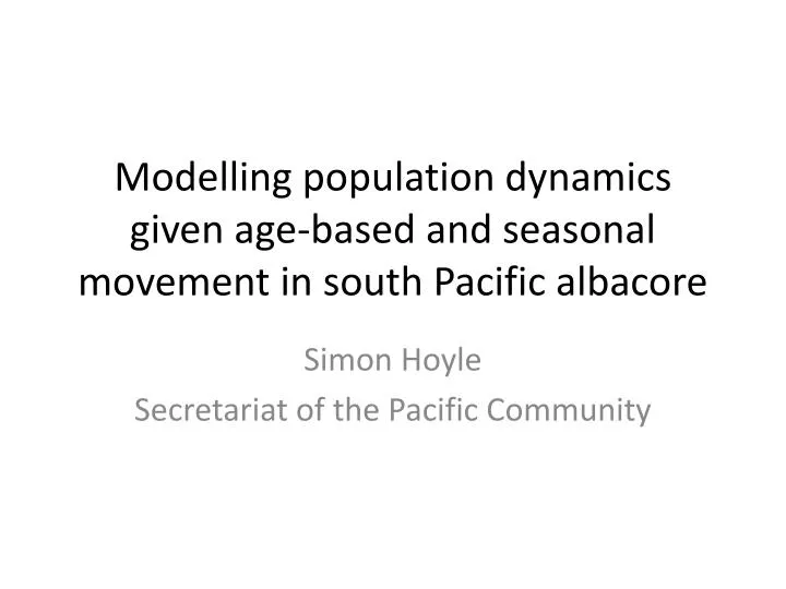 modelling population dynamics given age based and seasonal movement in south pacific albacore