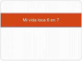 mi vida loca 6 en 7