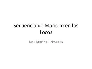 secuencia de marioko en los locos