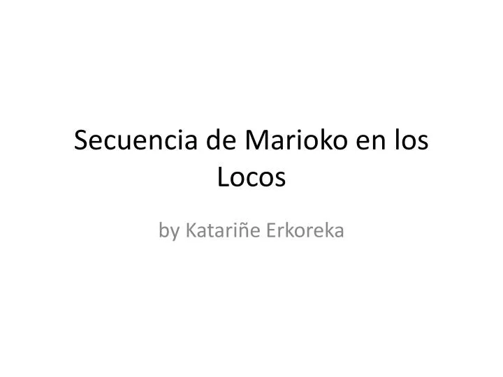 secuencia de marioko en los locos