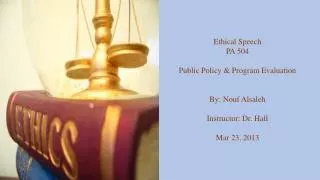 Ethical Speech PA 504 Public Policy &amp; Program Evaluation By: Nouf Alsaleh Instructor: Dr. Hall