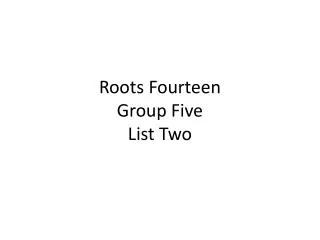 Roots Fourteen Group Five List Two
