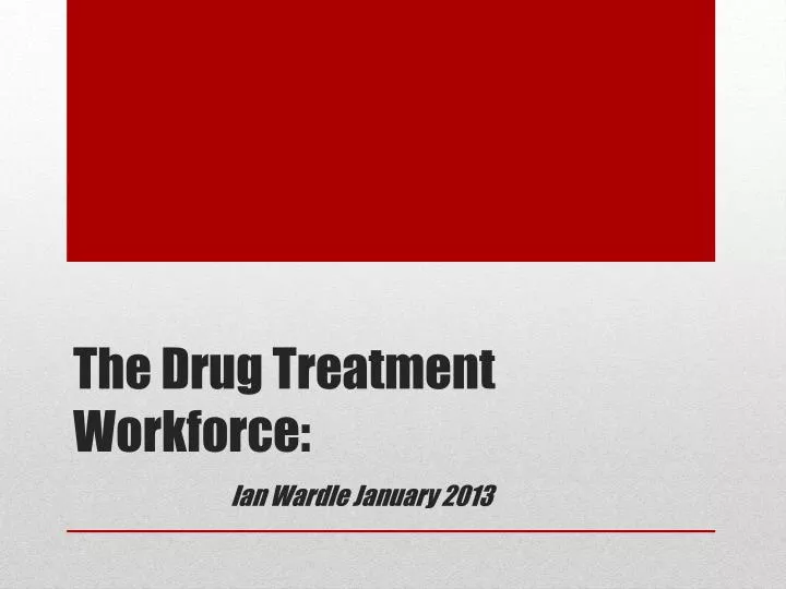the drug treatment workforce ian wardle january 2013