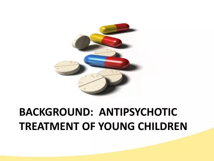 background antipsychotic treatment of young children
