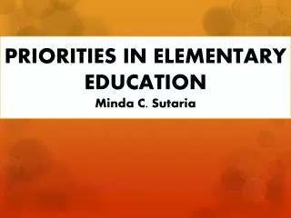 PRIORITIES IN ELEMENTARY EDUCATION Minda C. Sutaria